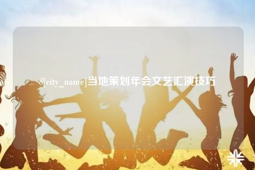 克孜勒苏当地策划年会文艺汇演技巧
