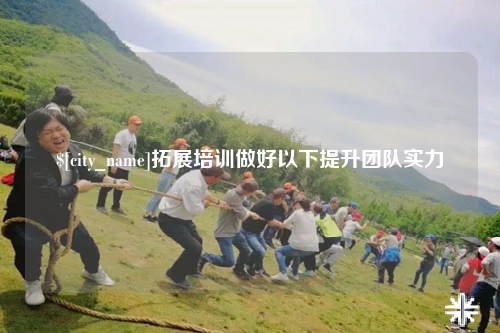 克孜勒苏拓展培训做好以下提升团队实力